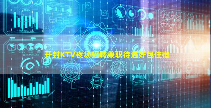 开封KTV夜场招聘兼职待遇好包住宿